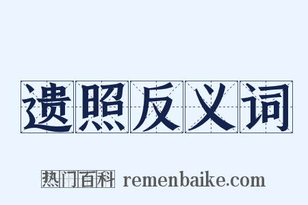 遗照反义词是什么意思的图片